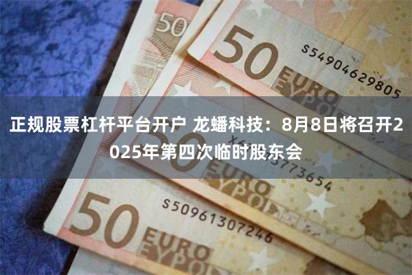 正规股票杠杆平台开户 龙蟠科技：8月8日将召开2025年第四次临时股东会